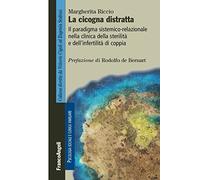 La cicogna distratta. Il paradigma sistemico-relazionale nella clinica della sterilità e dell'infertilità di coppia