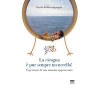 La cicogna è pur sempre un uccello! Esperienze di una mamma appena nata