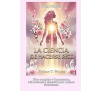 La Ciencia de Hacerse Rico: Libro completo + Comentarios, Afirmaciones y ejercicios para mujeres abundantes.