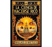 La Ciencia de Hacerse Rico: Transforma Tu Mente para Crear Abundancia