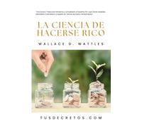 La Ciencia de Hacerse Rico - Wallace D. Wattles: Una Nueva Traducción Moderna y Actualizada al Español Por Juan David Arbeláez, Mentalista Colombiano y Experto en Temas de Nuevo Pensamiento