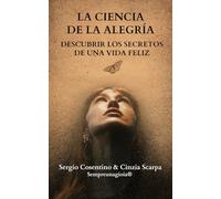 LA CIENCIA DE LA ALEGRÍA: Descubrir los Secretos de una Vida Feliz