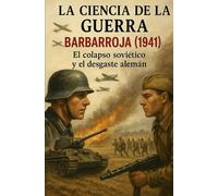 La ciencia de la guerra: Barbarroja (1941) El colapso soviético y el desgaste alemán