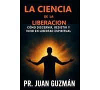LA CIENCIA de LA LIBERACIÓN: Cómo Experimentar la Libertad Espiritual