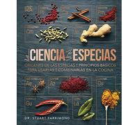 La ciencia de las especias (La ciencia de la cocina): Orígenes de las especias y principios básicos para usarlas y combinarlas en la cocina