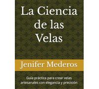 La Ciencia de las Velas: Guía práctica para crear velas artesanales con elegancia y precisión