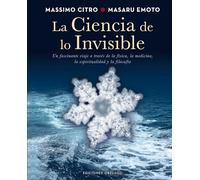 La ciencia de lo invisible / The Science of the Invisible: Un Fascinante Viage a Traves De La Fisica, La Medicina, La Espiritualidad Y La Filosofia