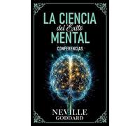 La Ciencia Del Éxito Mental - Conferencias de Neville Goddard