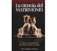 La Ciencia Del Matrimonio: El arte y la práctica de amar todos los días.