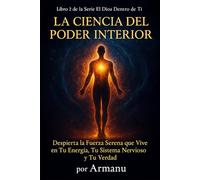 LA CIENCIA DEL PODER INTERIOR: Despierta la Fuerza Serena que Vive en Tu Energía, Tu Sistema Nervioso y Tu Verdad