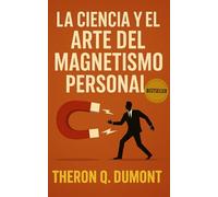 La Ciencia y el Arte del Magnetismo Personal