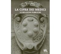 La cifra dei Medici. Le relazioni pubbliche - [Mazzanti Libri]