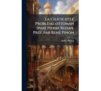 La Cilicie et le Problème ottoman [par] Pierre Redan. PrÃ(c)f. par RenÃ(c) Pinon