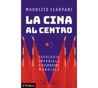 Libri Maurizio Scarpari - La Cina Al Centro. Ideologia Imperiale E Disordine Mon