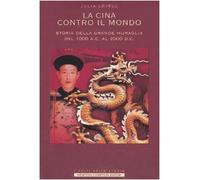 La Cina contro il mondo. Storia della Grande Muraglia dal 1000 a.C. al 2000 d.C.