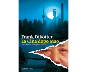 La Cina dopo Mao. Nascita di una superpotenza - Dikötter Frank