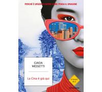 La Cina è già qui. Perché è urgente capire come pensa il Dragone - Messett...