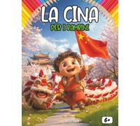 La Cina per i bambini: Esplora le meraviglie del Regno di Mezzo: Un viaggio divertente tra paesaggi mozzafiato, draghi, antiche invenzioni e sapori ... - Guida educativa per giovani esploratori