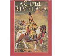 La Cina rivelata. L'Occidente incontra il Celeste Impero. Ediz. illustrata