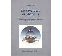 Libri Antonio Cioffi - La Cinepresa Di Arianna. Presenza E Manipolazione Del Mit