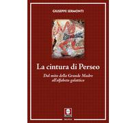 La cintura di Perseo. Dal mito della Grande Madre all'alfabeto galattico. Nuova ediz.