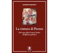 La cintura di Perseo. Dal mito della Grande Madre all'alfabeto galattico. Nuova ediz.