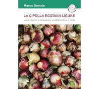 La cipolla egiziana ligure. Manuale pratico di coltivazione e utilizzo quotidiano in cucina