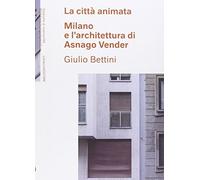 La città animata. Milano e l'architettura di Asnago Vender