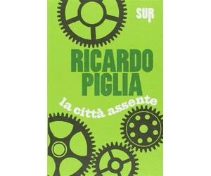 La città assente - Piglia Ricardo