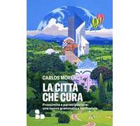 La città che cura. Prossimità e partecipazione: una nuova grammatica territoriale