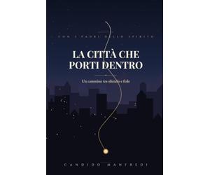 LA CITTA CHE PORTI DENTRO: Un cammino tra silenzio e fede con i padri dello spirito
