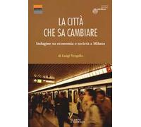 La città che sa cambiare. Indagine su economia e società a Milano