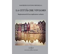 La città che viviamo. Ragionamenti di un esploratore urbano