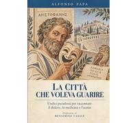 LA CITTÀ CHE VOLEVA GUARIRE: Undici paradossi per raccontare il dolore, la medicina e l’uomo