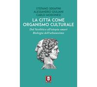 La città come organismo culturale. Dal Neolitico all'utopia smart