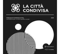 La città condivisa. L'architettura per un nuovo equilibrio sociale. 5ª Biennale di architettura di Pisa (13-29 ottobre 2023)