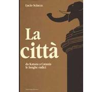 La città-Da Katana a Catania-Le lunghe radici