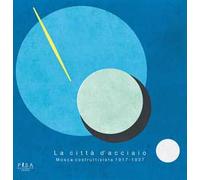 La città d'acciaio. Mosca costruttivista 1917-1937. Ediz. illustrata