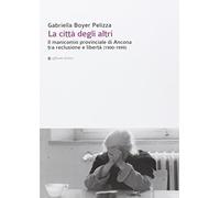 La città degli altri. Il manicomio provinciale di Ancona tra reclusione e ...