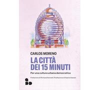 Libri Carlos Moreno - La Citta Dei 15 Minuti. Per Una Cultura Urbana Democratica