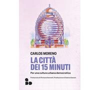 Libri Carlos Moreno - La Citta Dei 15 Minuti. Per Una Cultura Urbana Democratica
