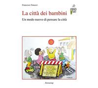 La città dei bambini. Un modo nuovo di pensare la città - Tonucci Francesco
