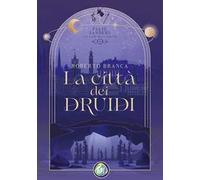 La città dei druidi. Ellie Sanders e le Gilde dello Zodiaco. Vol. 1