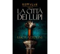 La città dei lupi. Romulus. Vol. 3 - Azzolini Luca