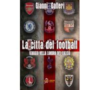 La città del football. Viaggio nella Londra del calcio