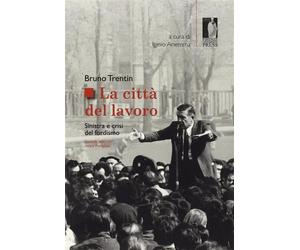 La città del lavoro. Sinistra e crisi del fordismo - Trentin Bruno