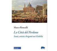 La Città del Perdono. Santi, artisti e briganti nei Giubilei