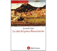La città del primo Rinascimento - Calabi Donatella