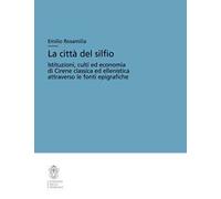 La città del silfio. Istituzioni, culti ed economia di Cirene classica ed ellenistica attraverso le fonti epigrafiche