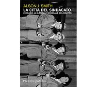 La città del Sindacato. Chicago, la capitale mondiale del delitto